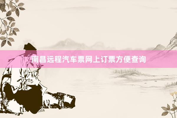 南昌远程汽车票网上订票方便查询