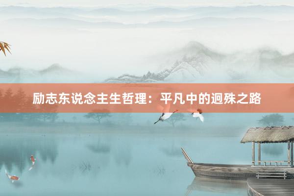 励志东说念主生哲理：平凡中的迥殊之路